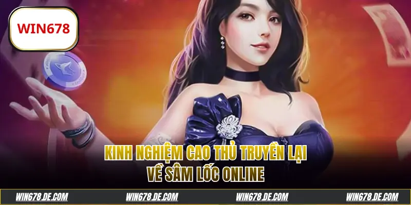 Kinh nghiệm cao thủ truyền lại về Sâm Lốc online