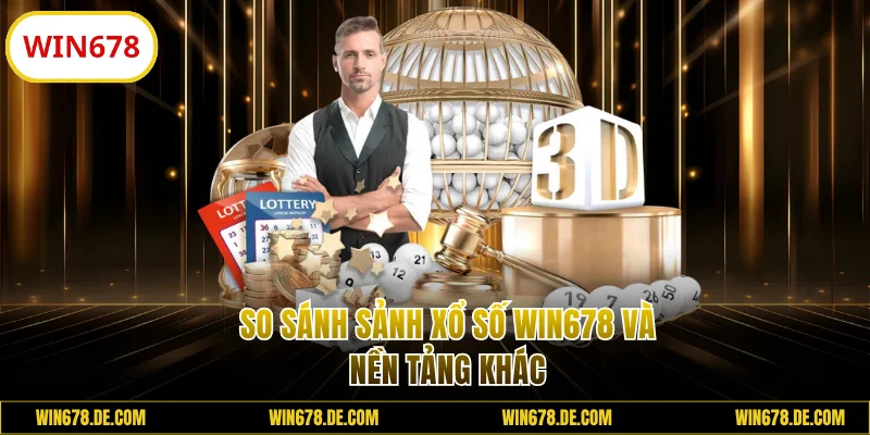 So sánh xổ số WIN678 và nền tảng khác