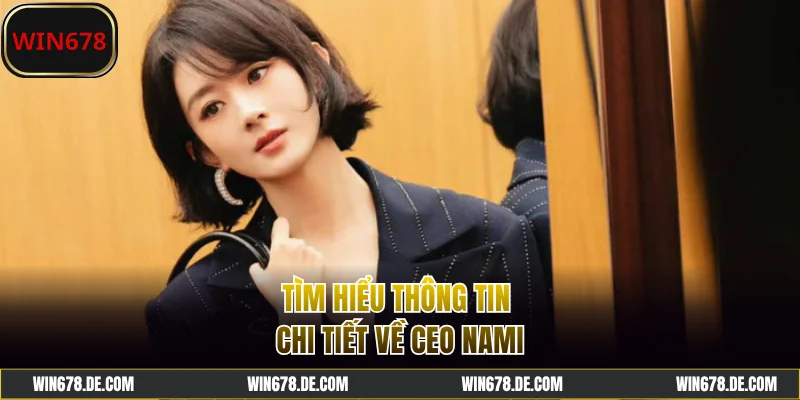 Tìm hiểu thông tin chi tiết về CEO Nami